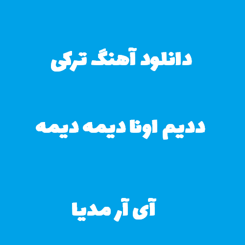 دانلود آهنگ ترکی ددیم اونا دیمه دیمه