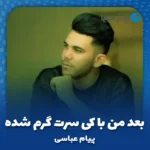 دانلود آهنگ بعد من با کی سرت گرم شده پیام عباسی