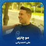 دانلود آهنگ علی احمدیانی مو چتری