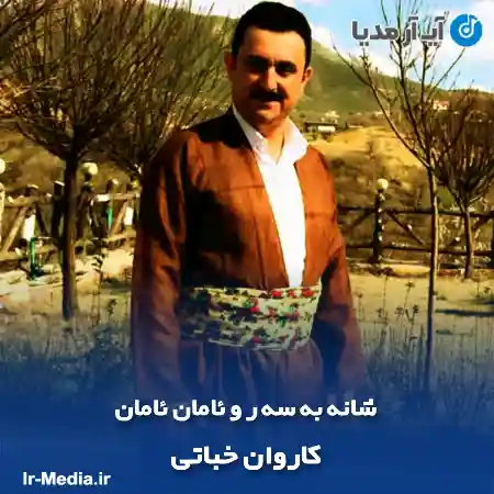 دانلود آهنگ کاروان خباتی شانه به سه ر و ئامان ئامان