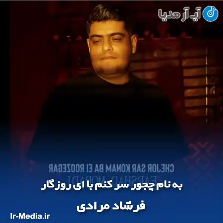دانلود آهنگ به نام چجور سر کنم با ای روزگار فرشاد مرادی